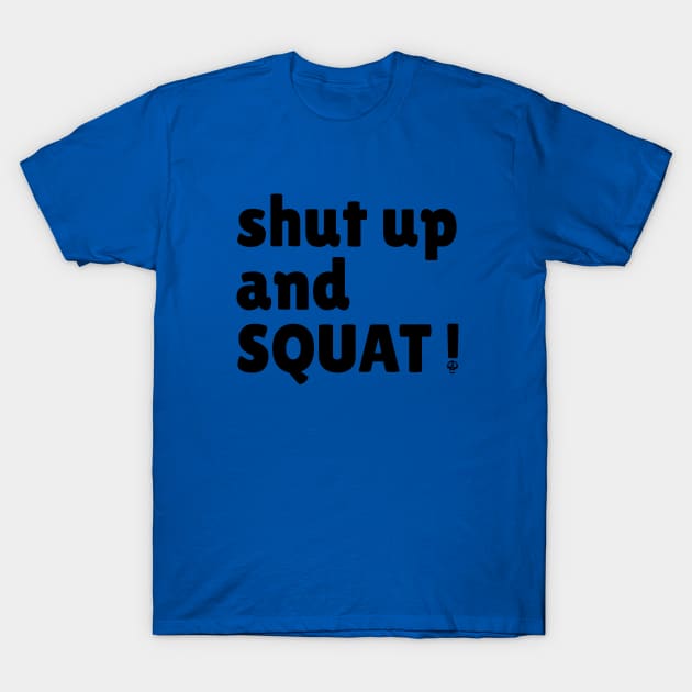 shut up and squat! T-Shirt by kripteeZ
